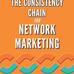 The Consistency Chain for Network Marketing: A Remarkably Simple Process for Harnessing the Power of Habit, Eliminating Self Sabotage and Achieving Your Goals