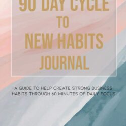 90 Day Cycle to New Habits Journal: 60 Minutes of Daily Focus to Transform Your Life and Achieve Your Goals and Dreams
