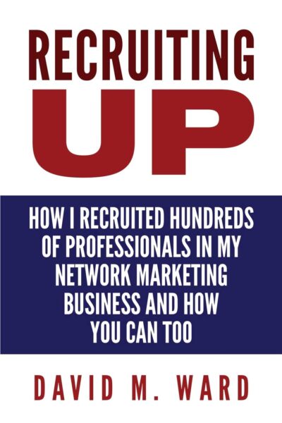 Recruiting Up: How I Recruited Hundreds of Professionals in my Network Marketing Business and How You Can, Too