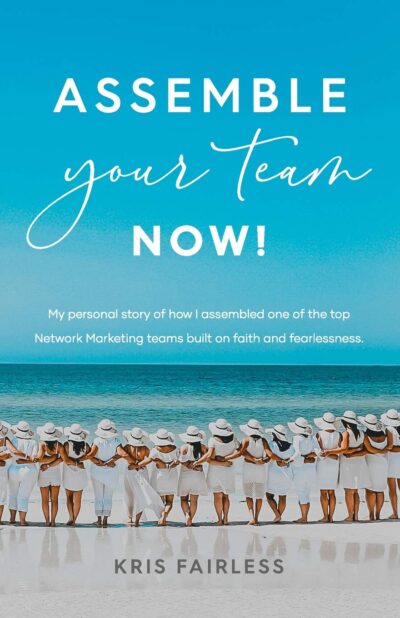 Assemble Your Team Now!: My personal story of how I assembled one of the top Network Marketing teams built on faith and fearlessness.