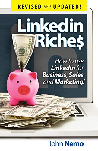 LinkedIn Riches: How To Use LinkedIn For Business, Sales and Marketing!