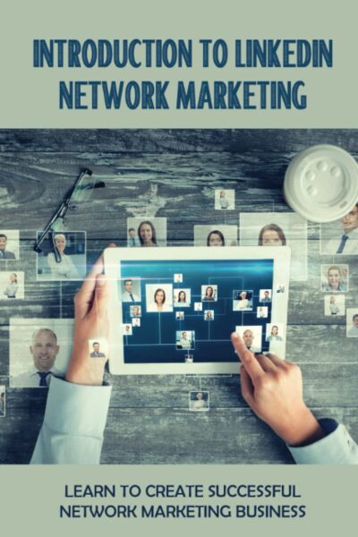 Introduction To LinkedIn Network Marketing: Learn To Create Successful Network Marketing Business: How To Use Linkedin For Direct Sales