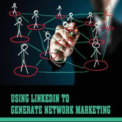 Using LinkedIn To Generate Network Marketing: Business Owner’s Dream Place For High-Quality Prospects: Linkedin Mlm Scripts