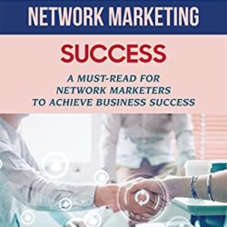 Keys To Network Marketing Success: A Must-Read For Network Marketers To Achieve Business Success: How To Succeed In Network Marketing Business