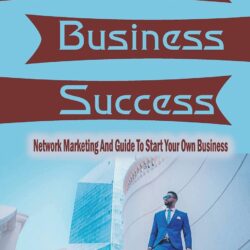 Home Business Success: Network Marketing And Guide To Start Your Own Business: Small Business Ideas To Run At Home