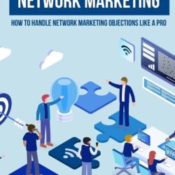 Objection Handling In Network Marketing: How To Handle Network Marketing Objections Like A Pro: Most Common Types Of Objections