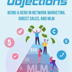 Handling Objections: Being A Hero In Network Marketing, Direct Sales, And MLM: Overcoming Objections In Direct Sales