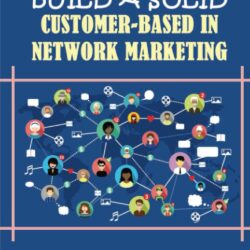 How To Build A Solid Customer-Based In Network Marketing: Easy Steps to Get More Customers: Tips For Creating A Clear User Interface