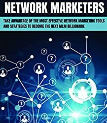 Manual for Network Marketers: Take Advantage Of The Most Effective Network Marketing Tools And Strategies To Become The Next MLM Billionaire