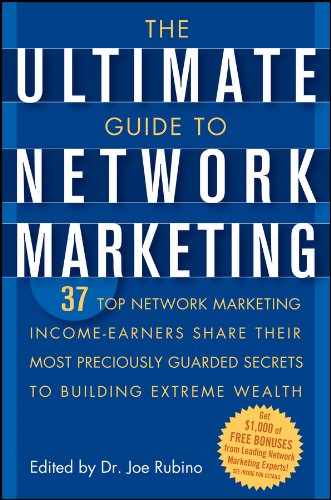 The Ultimate Guide to Network Marketing: 37 Top Network Marketing Income-Earners Share Their Most Preciously Guarded Secrets to Building Extreme Wealth