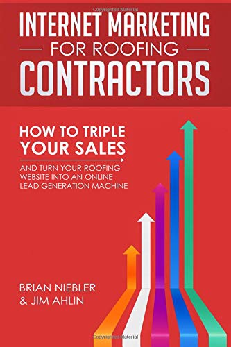 Internet Marketing for Roofing Contractors: How to TRIPLE Your Sales and Turn Your Roofing Website Into an Online Lead Generation Machine