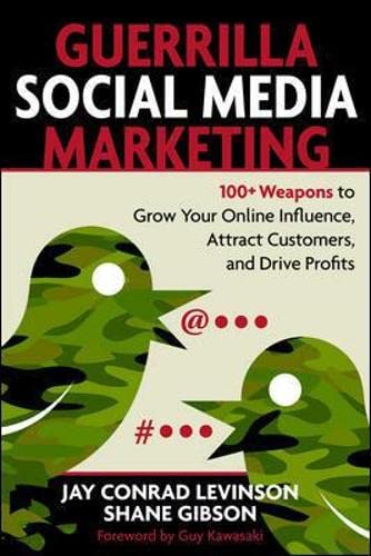 Guerrilla Social Media Marketing: 100+ Weapons to Grow Your Online Influence, Attract Customers, and Drive Profits