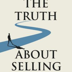 The Truth About Selling: How to Influence Others to Invest in Your Ideas, Products, and Services