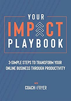 Your Impact Playbook: 3-Simple Steps to Transform Your Online Business Through Productivity