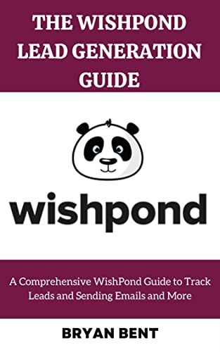 The WishPond Lead Generation Guide: A Comprehensive WishPond Guide to Track Leads, Send Emails and More, Customer Relationship Management and more.