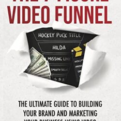 The 7-Figure Video Funnel: The ultimate guide to building your brand and marketing your business using video