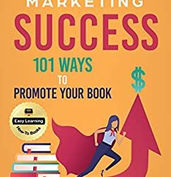 Book Marketing Success: 101 Ways to Promote Your Book (Author Journey Success Toolkit 3)
