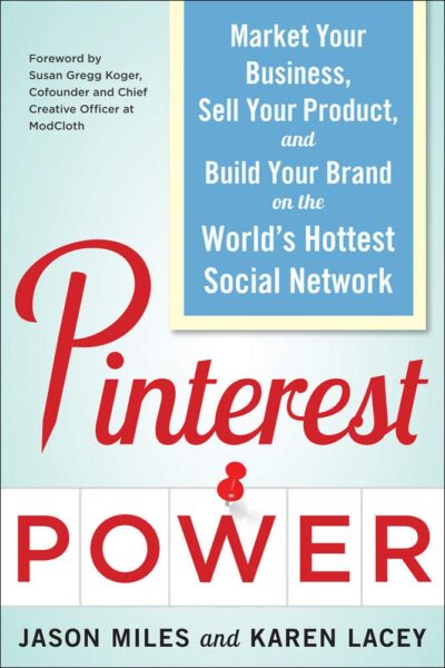 Pinterest Power: Market Your Business, Sell Your Product, and Build Your Brand on the World's Hottest Social Network
