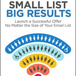 Small List, Big Results: Launch a Successful Offer No Matter the Size of Your Email List