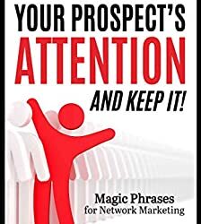 How to Get Your Prospect’s Attention and Keep It!: Magic Phrases for Network Marketing