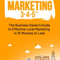 Marketing 3-4-5: The Business Owner's Guide to Effective Local Marketing in 15-Minutes or Less