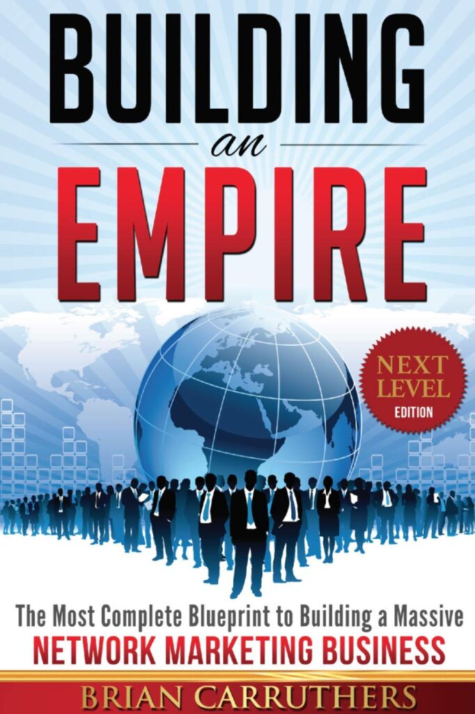 Building an Empire:The Most Complete Blueprint to Building a Massive Network Marketing Business (Next Level Edition)
