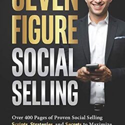 Seven Figure Social Selling: Over 400 Pages of Proven Social Selling Scripts, Strategies, and Secrets to Increase Sales and Make More Money Today!
