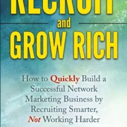 Recruit and Grow Rich: How to Quickly Build a Successful Network Marketing Business by Recruiting Smarter, Not Working Harder