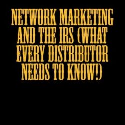 Network Marketing and the IRS (What Every Distributor Needs To Know!)
