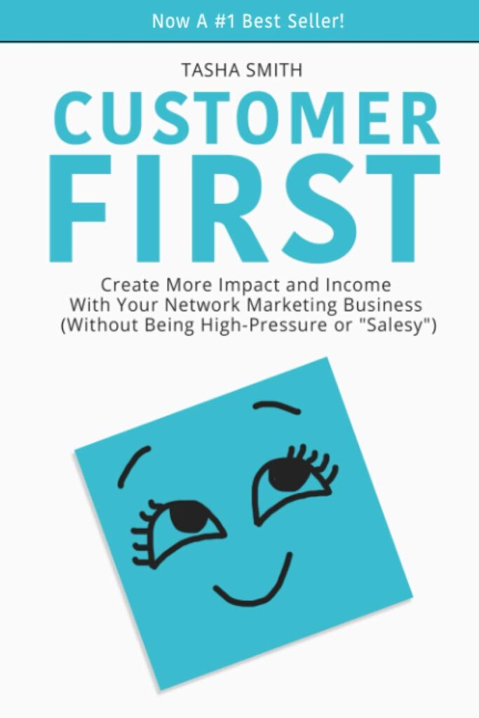 Customer First: Create More Impact and Income with Your Network Marketing Business (Without Being High-Pressure or 
