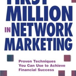 Make Your First Million In Network Marketing: Proven Techniques You Can Use to Achieve Financial Success