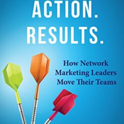 Motivation. Action. Results.: How Network Marketing Leaders Move Their Teams (Network Marketing Leadership Series Book 3)