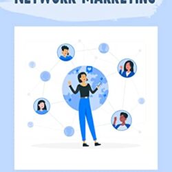 Network Marketing: Building A Thriving Network Marketing Business