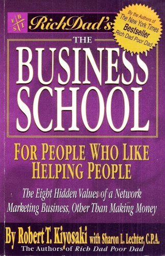 The Business School, For People Who Like Helping People (Rich Dad's- The Eight Hidden Values of a Network Marketing Business, Other Than Making Money)