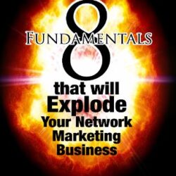 8 Fundamentals that will EXPLODE Your Network Marketing Business INSTANTLY!